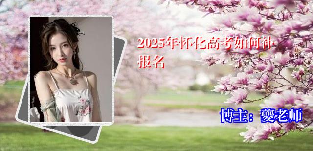 2025年怀化高考如何补报名