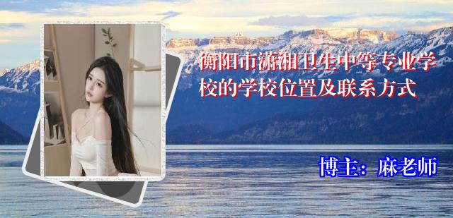 衡阳市潇湘卫生中等专业学校的学校位置及联系方式