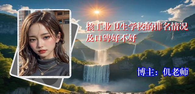 核工业卫生学校的排名情况及口碑好不好