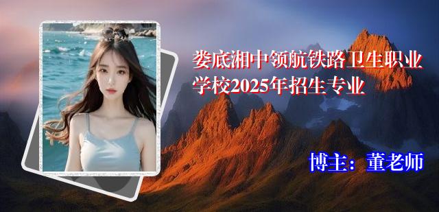 娄底湘中领航铁路卫生职业学校2025年招生专业