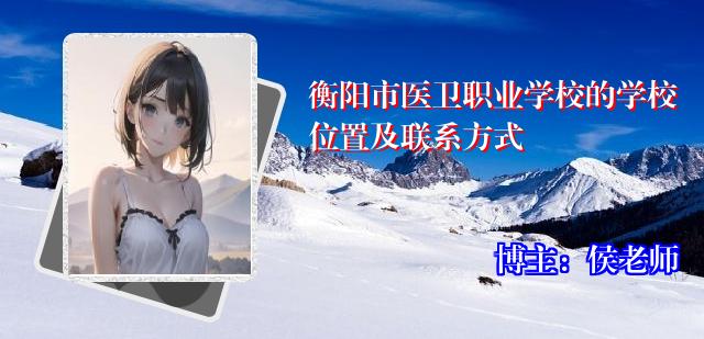 衡阳市医卫职业学校的学校位置及联系方式