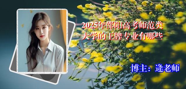 2025年邵阳高考师范类大学的王牌专业有哪些
