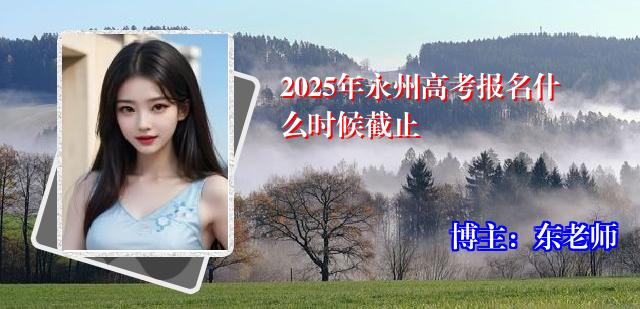 2025年永州高考报名什么时候截止