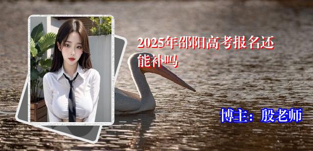 2025年邵阳高考报名还能补吗