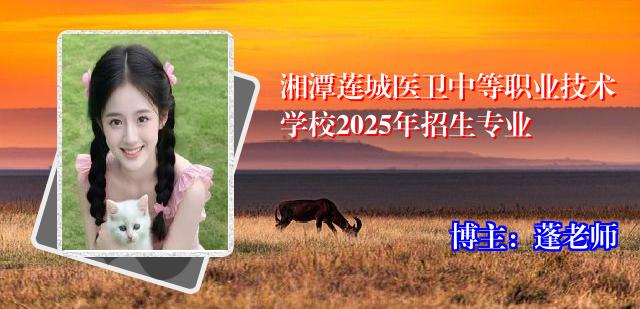 湘潭莲城医卫中等职业技术学校2025年招生专业