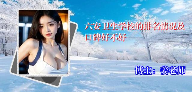 六安卫生学校的排名情况及口碑好不好