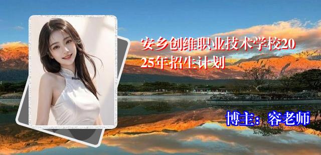 安乡创维职业技术学校2025年招生计划