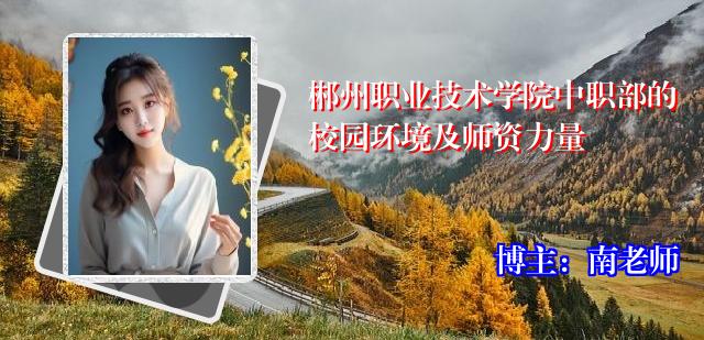 郴州职业技术学院中职部的校园环境及师资力量