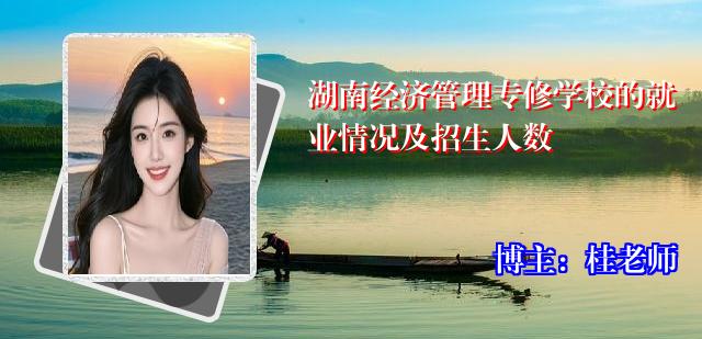 湖南经济管理专修学校的就业情况及招生人数
