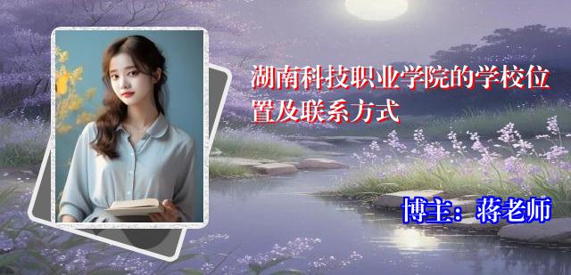 湖南科技职业学院的学校位置及联系方式