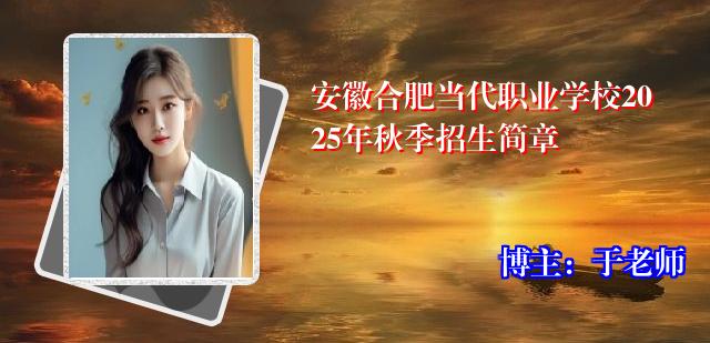 安徽合肥当代职业学校2025年秋季招生简章