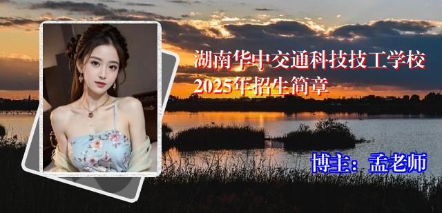 湖南华中交通科技技工学校2025年招生简章