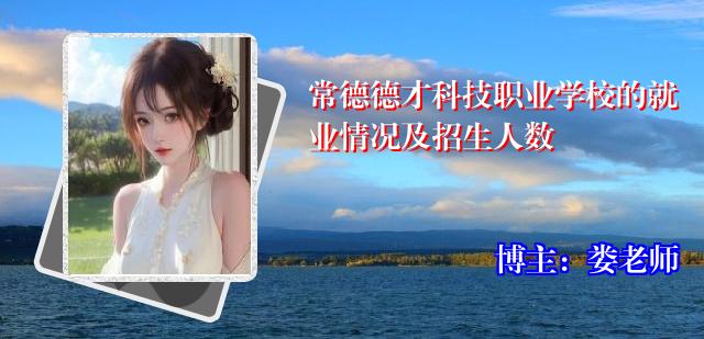 常德德才科技职业学校的就业情况及招生人数