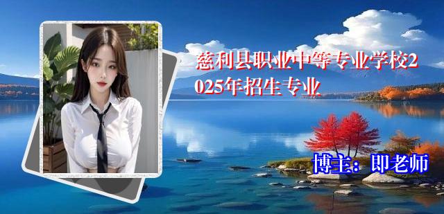 慈利县职业中等专业学校2025年招生专业