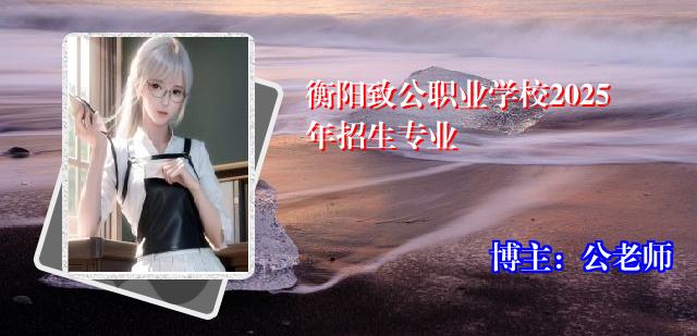 衡阳致公职业学校2025年招生专业