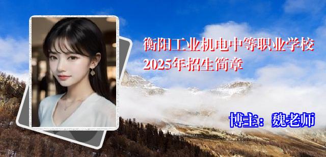 衡阳工业机电中等职业学校2025年招生简章