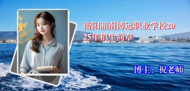 衡阳湘南博远职业学校2025年招生简章