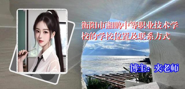 衡阳市湘鹏中等职业技术学校的学校位置及联系方式