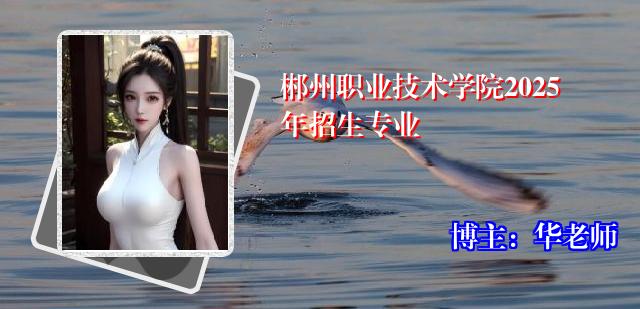 郴州职业技术学院2025年招生专业