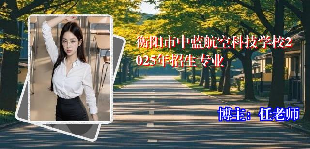 衡阳市中蓝航空科技学校2025年招生专业