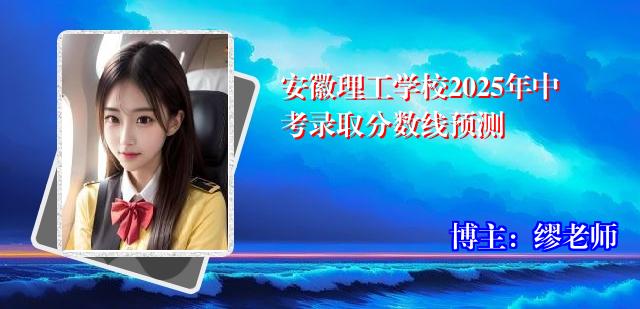 安徽理工学校2025年中考录取分数线预测