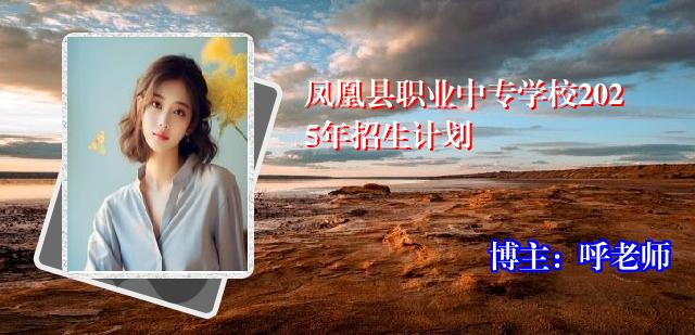 凤凰县职业中专学校2025年招生计划