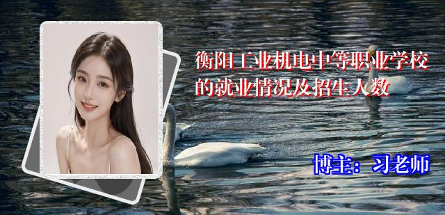 衡阳工业机电中等职业学校的就业情况及招生人数