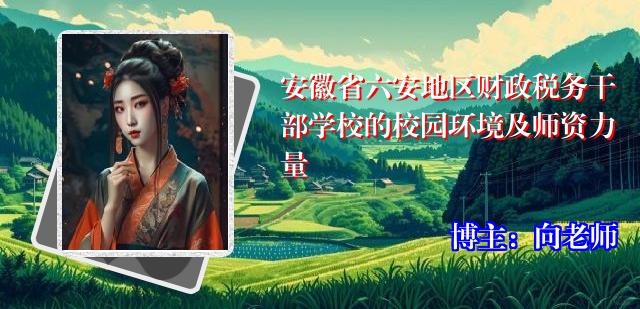 安徽省六安地区财政税务干部学校的校园环境及师资力量