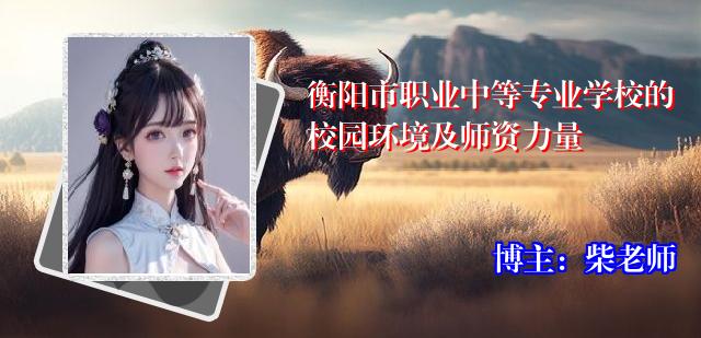 衡阳市职业中等专业学校的校园环境及师资力量