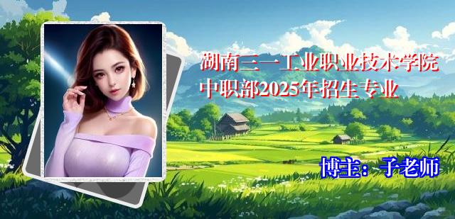 湖南三一工业职业技术学院中职部2025年招生专业