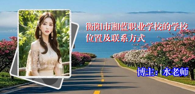 衡阳市湘蓝职业学校的学校位置及联系方式