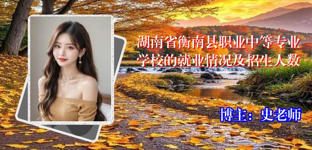 湖南省衡南县职业中等专业学校的就业情况及招生人数