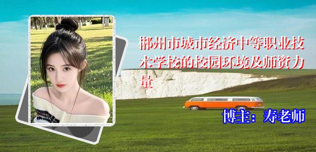郴州市城市经济中等职业技术学校的校园环境及师资力量