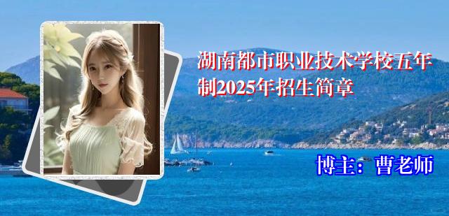 湖南都市职业技术学校五年制2025年招生简章