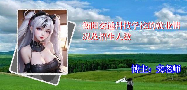 衡阳交通科技学校的就业情况及招生人数