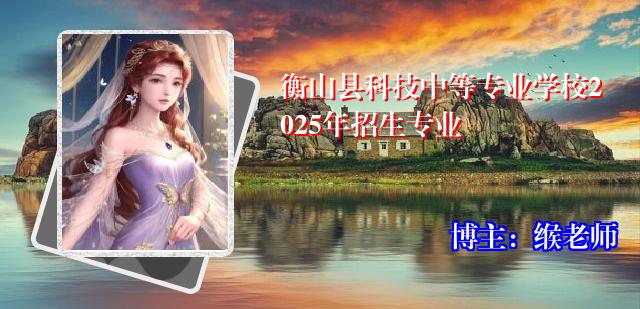 衡山县科技中等专业学校2025年招生专业