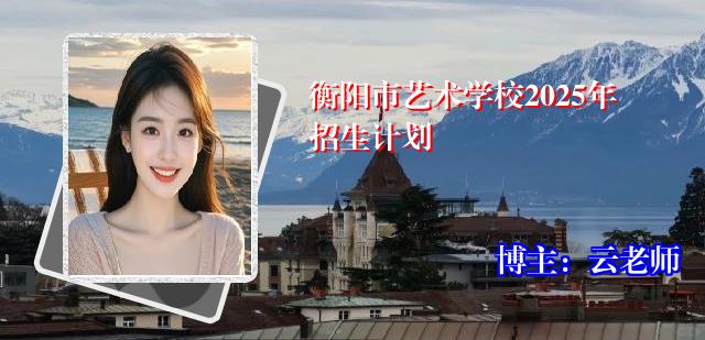 衡阳市艺术学校2025年招生计划