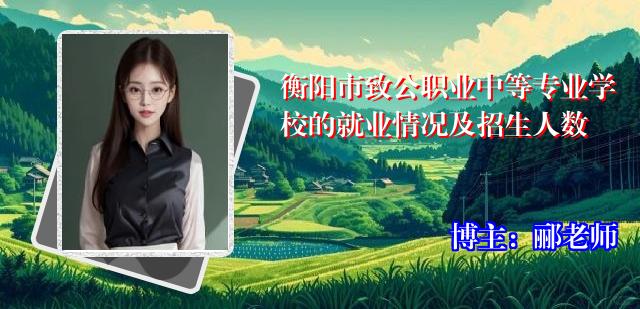 衡阳市致公职业中等专业学校的就业情况及招生人数