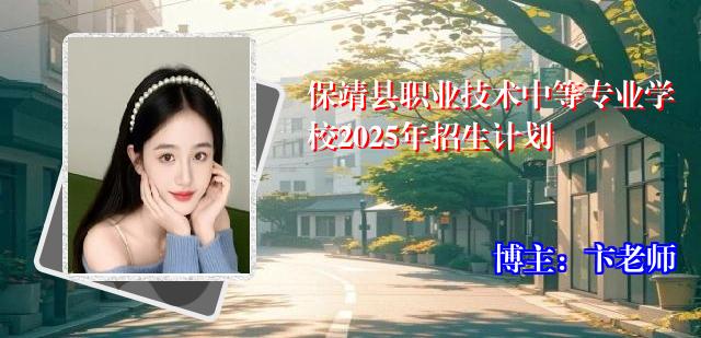 保靖县职业技术中等专业学校2025年招生计划 保靖县职业技术中等专业学校2025年招生计划
