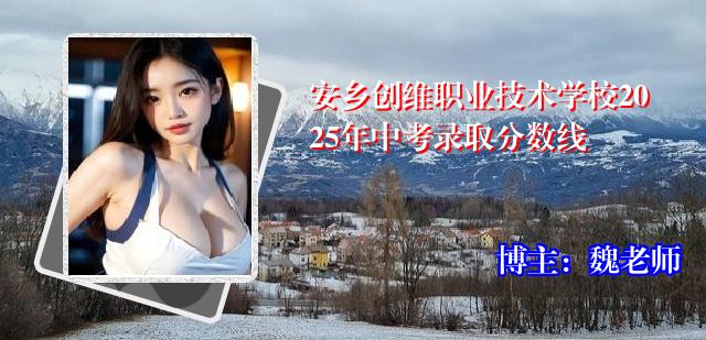 安乡创维职业技术学校2025年中考录取分数线