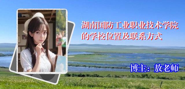 湖南国防工业职业技术学院的学校位置及联系方式