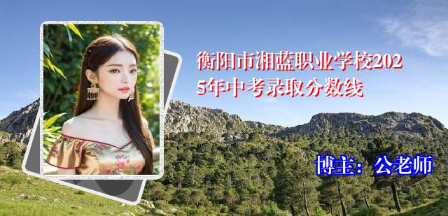 衡阳市湘蓝职业学校2025年中考录取分数线