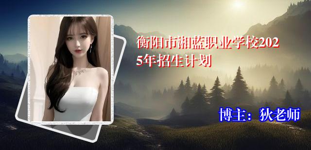 衡阳市湘蓝职业学校2025年招生计划