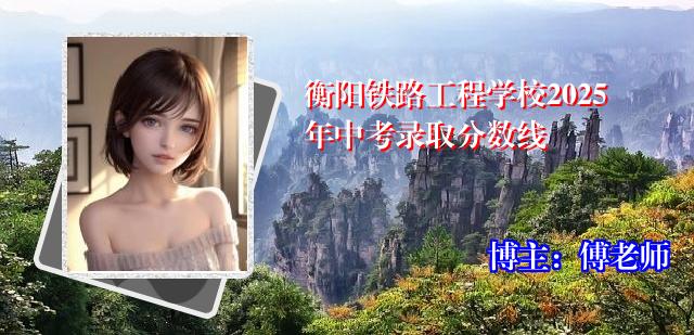 衡阳铁路工程学校2025年中考录取分数线