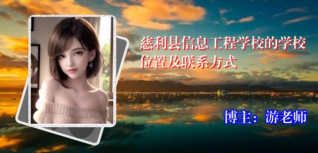慈利县信息工程学校的学校位置及联系方式