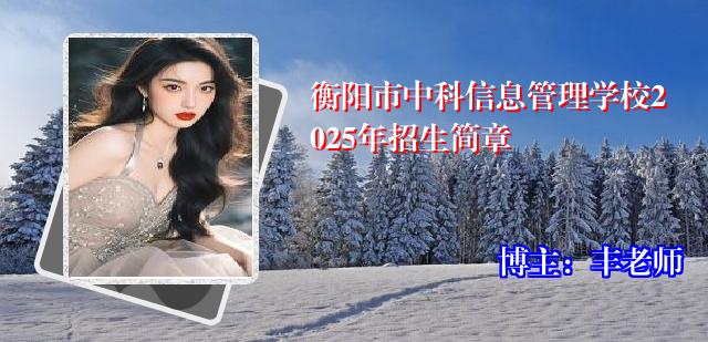 衡阳市中科信息管理学校2025年招生简章