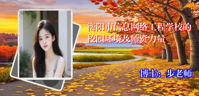 衡阳市信息网络工程学校的校园环境及师资力量