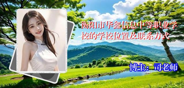 衡阳市华鑫信息中等职业学校的学校位置及联系方式