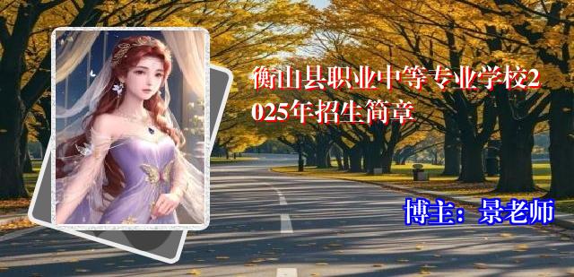 衡山县职业中等专业学校2025年招生简章