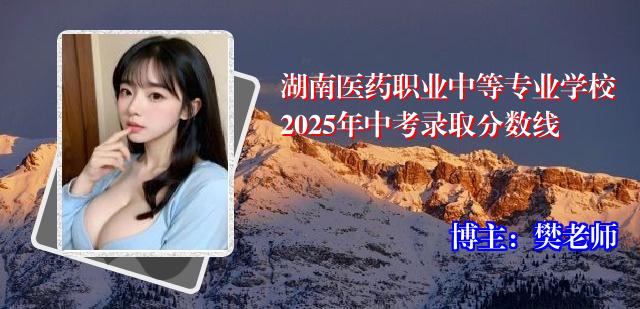湖南医药职业中等专业学校2025年中考录取分数线